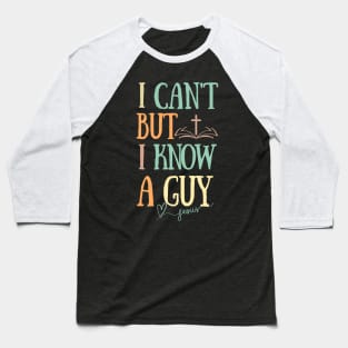 I can't But I know a Guy- Jesus Christ Faith Religious Baseball T-Shirt